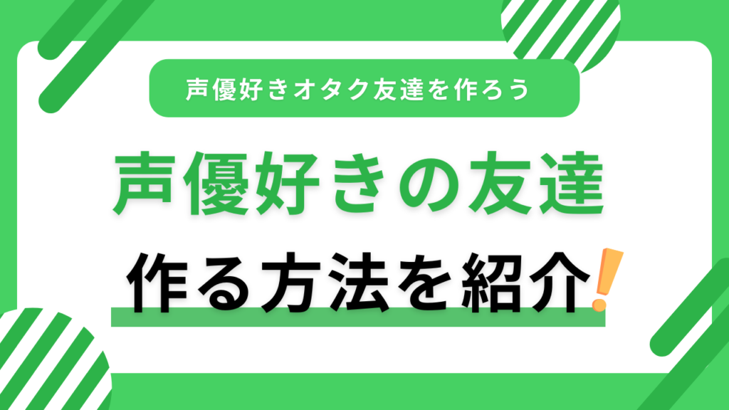 声優好きな友達を作る方法を紹介！声優のオタク友達欲しい方必見