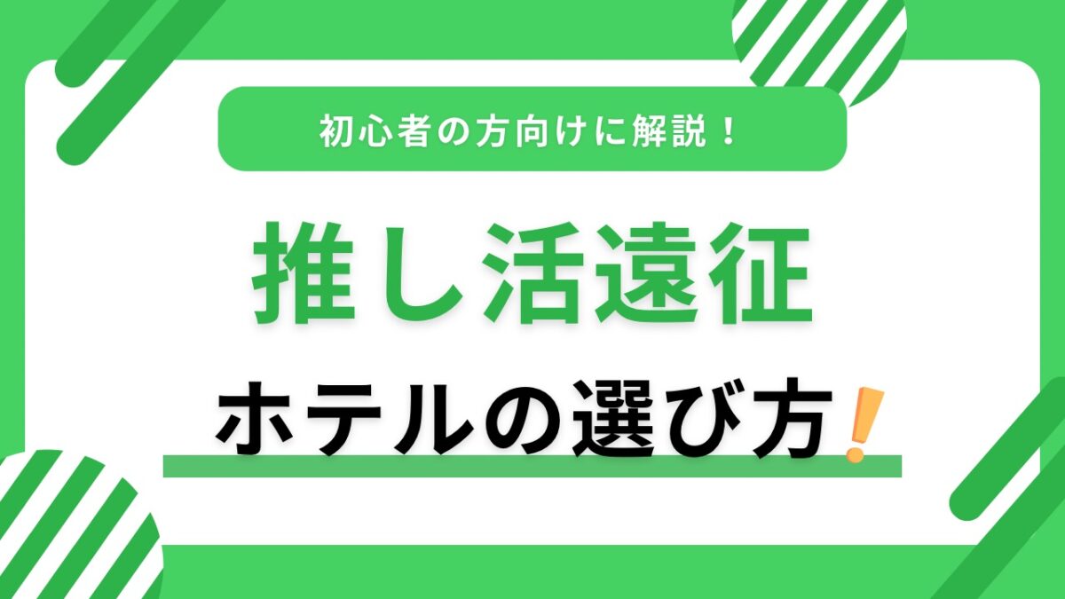 推し活遠征ホテルの選び方｜会場アクセス・治安・荷物・チェックインで失敗しないコツ
